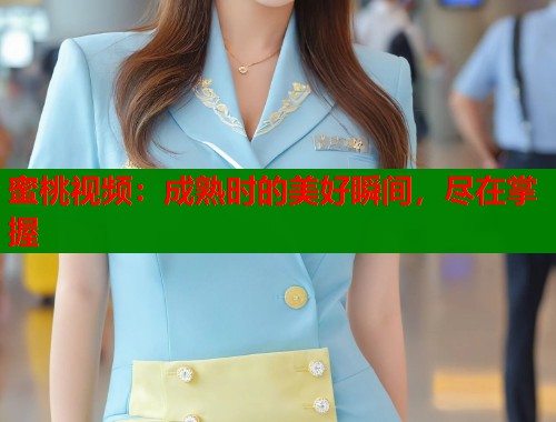 蜜桃视频：成熟时的美好瞬间，尽在掌握  第1张