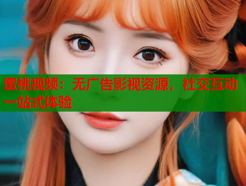 蜜桃视频：无广告影视资源，社交互动一站式体验  第1张