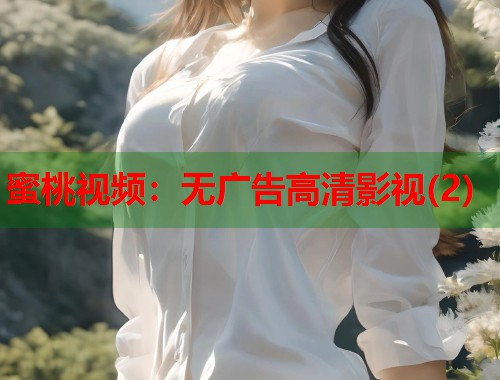 蜜桃视频：无广告高清影视(2)  第1张