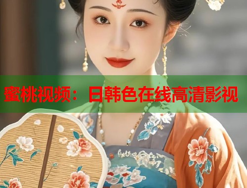 蜜桃视频：日韩色在线高清影视  第1张