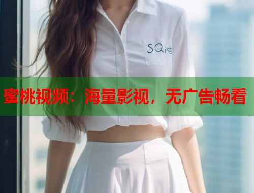 蜜桃视频：海量影视，无广告畅看  第1张