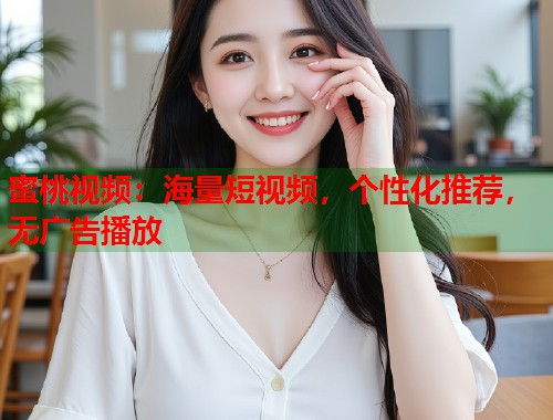 蜜桃视频：海量短视频，个性化推荐，无广告播放  第2张