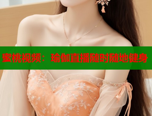 蜜桃视频：瑜伽直播随时随地健身  第1张
