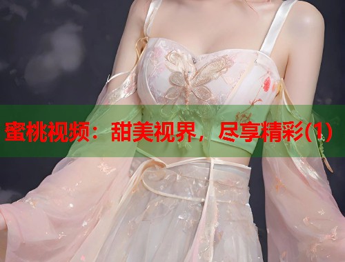 蜜桃视频：甜美视界，尽享精彩(1)  第2张