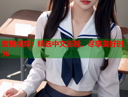 蜜桃视频：精选中文影视，尽享美好时光  第1张
