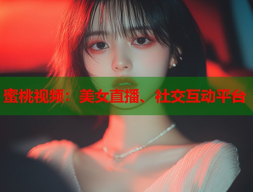 蜜桃视频：美女直播、社交互动平台  第1张