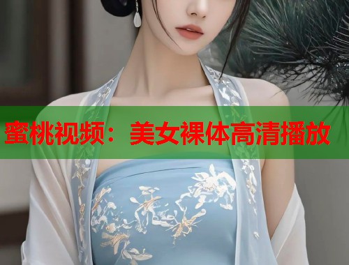 蜜桃视频：美女裸体高清播放  第2张