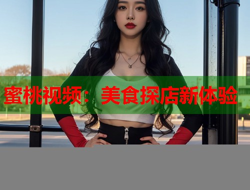 蜜桃视频：美食探店新体验  第1张