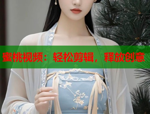 蜜桃视频：轻松剪辑，释放创意  第1张