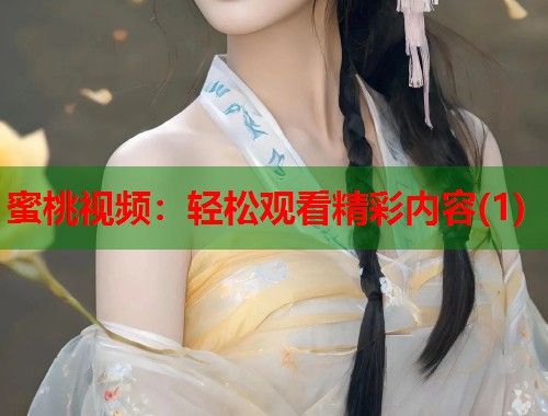 蜜桃视频：轻松观看精彩内容(1)  第2张