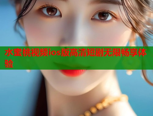 水蜜桃视频ios版高清短剧无限畅享体验  第1张