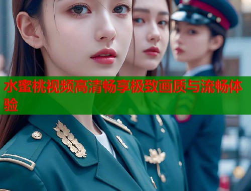 水蜜桃视频高清畅享极致画质与流畅体验  第1张