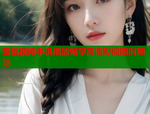 蜜桃视频手机播放畅享高清影视随时随地  第1张
