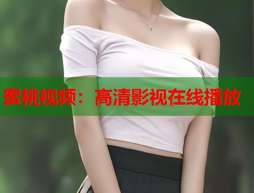蜜桃视频：高清影视在线播放  第1张