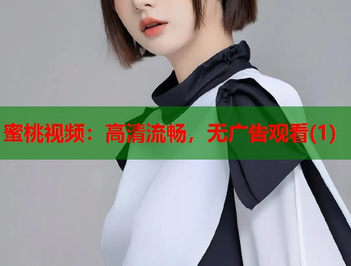 蜜桃视频：高清流畅，无广告观看(1)  第1张