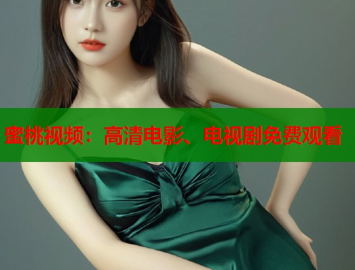 蜜桃视频：高清电影、电视剧免费观看  第1张