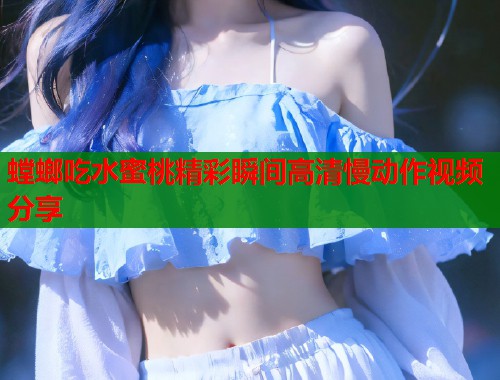 螳螂吃水蜜桃精彩瞬间高清慢动作视频分享  第1张